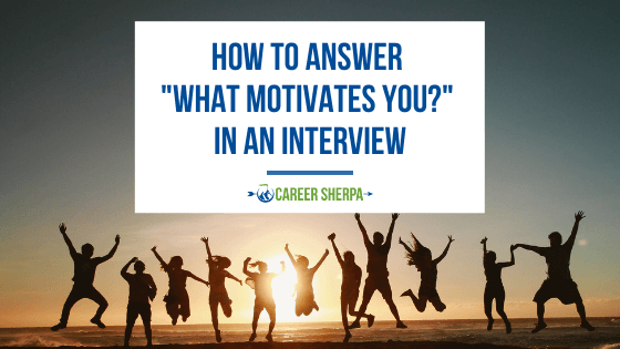How To Answer “What Motivates You?” In An Interview