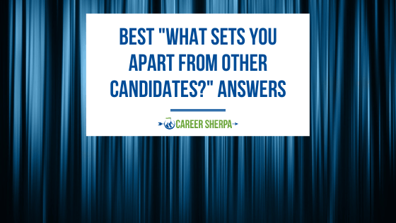 Best “What Sets You Apart From Other Candidates?” Answers