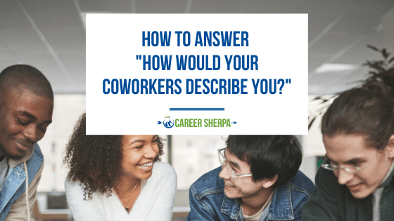 How To Answer “How Would Your Coworkers Describe You?”