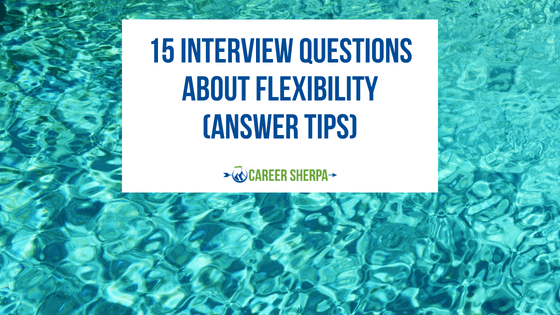 15 Interview Questions About Flexibility (Answer Tips)