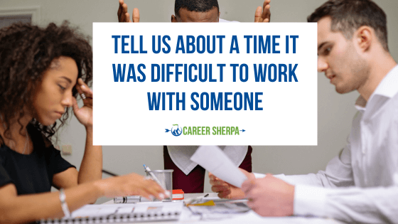 Tell Us About A Time It Was Difficult To Work With Someone